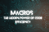 Macros: The Hidden Power of Code Efficiency