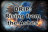 DRIP: A MAJOR Change, and a New Beginning