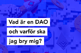 Vad är en DAO och varför ska jag bry mig?