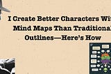 I Create Better Characters With Mind Maps Than Traditional Outlines — Here’s How