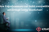 How Entrepreneurs can build competitive advantage using Blockchain