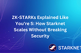 ZK-STARKs Explained Like You’re 5: How Starknet Scales Without Breaking Security