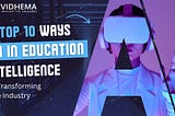 Top 10 Ways AI in Education is Transforming the Industry