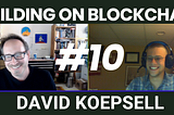 Building on Blockchain pt. 10 ft. David Koepsell