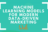 Machine learning models for modern data-driven marketing