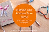 Running your business from home — pros & cons, and how to do it well!