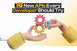 16 Brand New APIs Every Developer Should Use