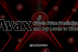 Avax Crypto Price Prediction and Key Levels to Watch
