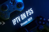 Elevate Your IPTV Viewing on PS 5: Unlock a World of Immersive Entertainment