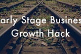 Early-Stage Business Growth Hack