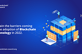 Explain the barriers coming to the adoption of Blockchain Technology in 2022
