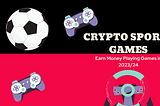 Crypto Sports Games to Play to Earn in 2023 and 2024