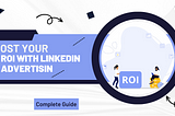 Boost Your ROI With LinkedIn Advertising: Complete Guide