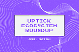 Uptick Ecosystem Roundup | April Edition