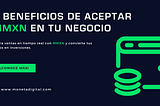 5 ventajas de aceptar MMXN en tu negocio