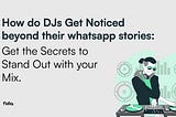 How do DJs Get Noticed beyond their WhatsApp stories: Get the Secrets to Stand Out with your Mix