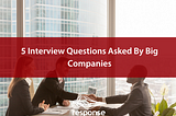 5 Interview Questions Asked By Big Companies