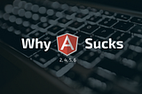 Why Angular 2 (4, 5, 6) sucks