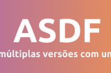 ASDF — Gerencie múltiplas versões com um simples CLI