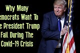 Why Many Democrats Want To See President Trump Fail Especially During The Covid-19 Crisis