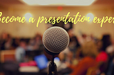 Become a presentation expert.