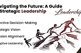 Navigating the Future: A Guide to Strategic Leadership