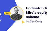 Understanding Miro’s equity scheme, by Ben Craig