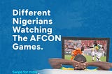 Different Nigerians Watching The AFCON Games