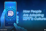 How People Are Adopting NFT’s Culture
