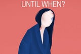UNTIL WHEN?