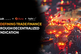 Ink Finance, Hylobiz, and Fluna: Transforming Trade Finance with Decentralized Syndication