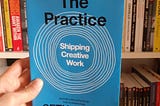 How I Changed by Reading Seth Godin’s “The Practice”, a Book Every Creator Must Read