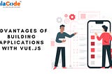 Advantages of building applications with Vue.js