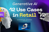 Generative AI and 12 Use Cases in Retail — Data-Driven Innovation by Sidhartha Sharma