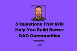 3 Questions That Will Help You Build Better DAO Communities