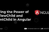 Mastering the Power of @ViewChild and @ContentChild in Angular