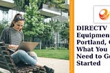 DIRECTV Equipment Portland, OR: What You Need to Get Started