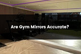 Are Gym Mirrors Accurate?