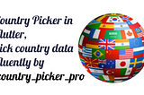 Country Picker in flutter, pick country data fluently by country_picker_pro