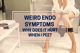 Why Does it Hurt When I Pee During My Period? Common Symptoms of Endometriosis