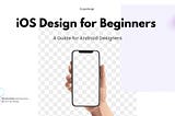 iOS Design for Beginners: A Guide for Android Designers