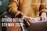 Break Down : GitHub Outage(5th May 2022)