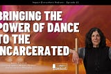 Bringing the power of dance to the Incarcerated Ft. Social Justice Activist Susan Slotnick