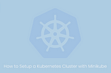 How to setup a kubernetes cluster with minikube