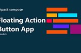 Jetpack Compose Ep:6 — Floating Action Button App