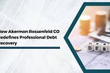 How Akermon Rossenfeld CO Redefines Professional Debt Recovery