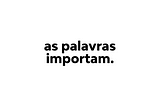 Porque as Palavras Importam? (997%)