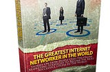 The Greatest Internet Networker In The World