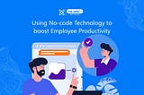 Using No-Code to Boost Employee Productivity