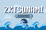 ZkTsunami Roadmap